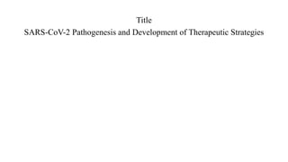 Title
SARS-CoV-2 Pathogenesis and Development of Therapeutic Strategies
 