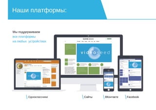 Наши платформы:
Одноклассники ВКонтакте FacebookСайты
Мы поддерживаем
все платформы
на любых устройствах
 