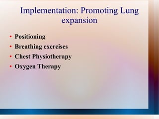 Implementation: Promoting Lung expansion Positioning Breathing exercises Chest Physiotherapy Oxygen Therapy 