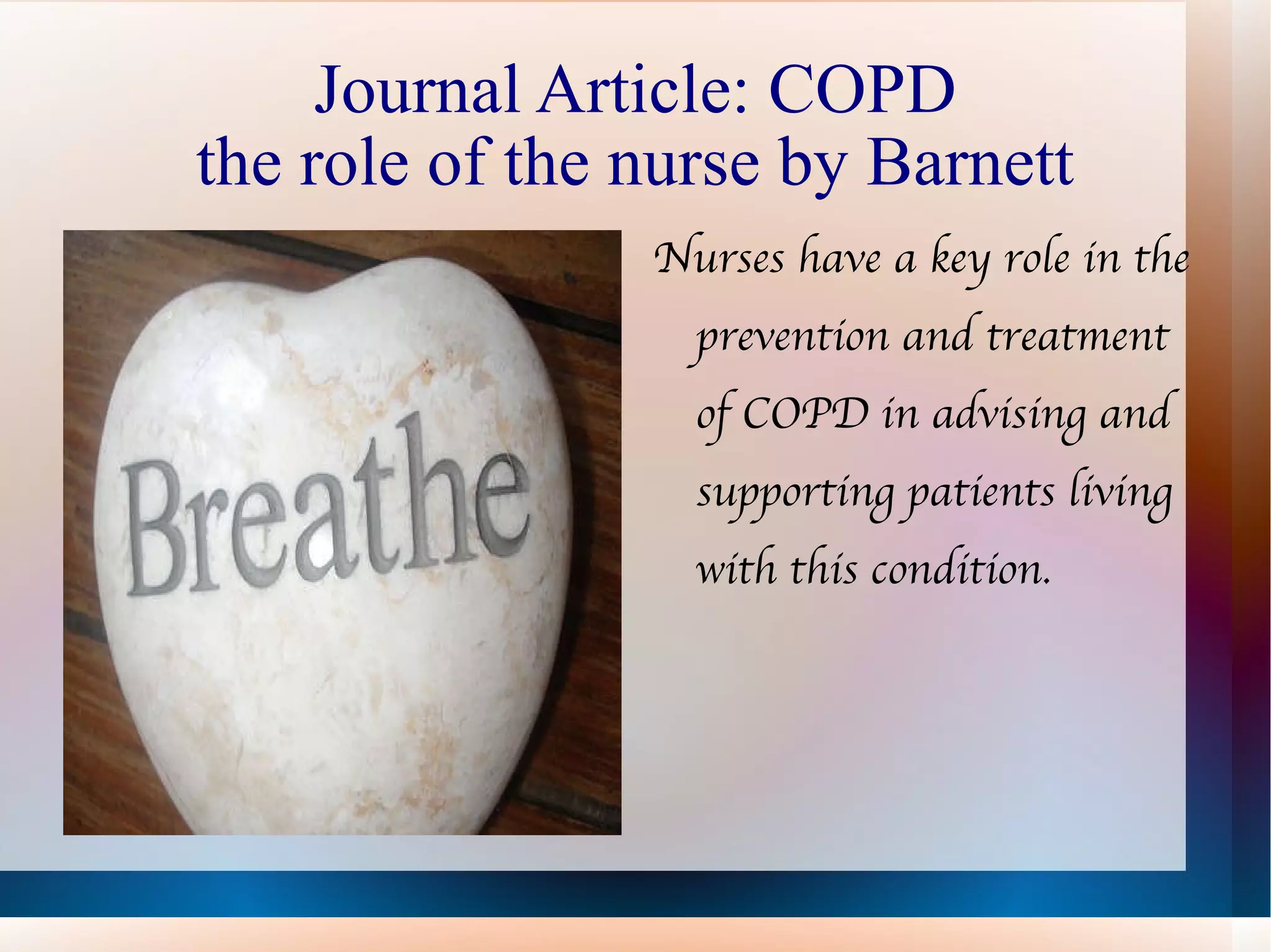 Journal Article: COPD the role of the nurse by Barnett Nurses have a key role in the prevention and treatment of COPD in advising and supporting patients living with this condition. 