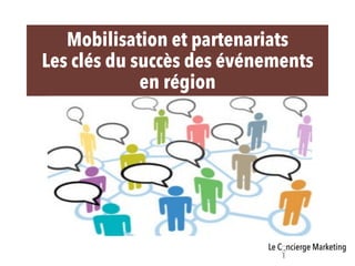 Mobilisation et partenariats
Les clés du succès des événements
en région
 