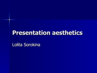 Presentation aesthetics
Lolita Sorokina
 