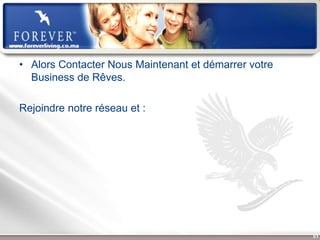 • Alors Contacter Nous Maintenant et démarrer votre
  Business de Rêves.

Rejoindre notre réseau et :




                   Présentation de l’Opportunité d’Affaire   51
 