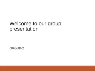 Welcome to our group
presentation
GROUP-2
 