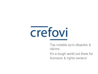 It’s a tough world out there for
licensors & rights owners!
Top notable sync disputes &
claims:
 