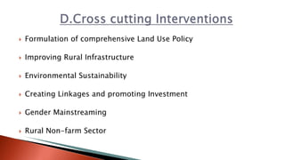  Formulation of comprehensive Land Use Policy
 Improving Rural Infrastructure
 Environmental Sustainability
 Creating Linkages and promoting Investment
 Gender Mainstreaming
 Rural Non-farm Sector
 