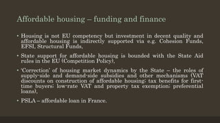 Affordable housing – funding and finance
• Housing is not EU competency but investment in decent quality and
affordable ho...