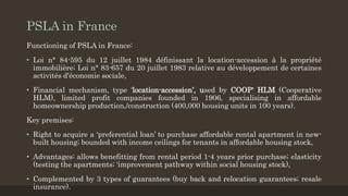 PSLA in France
Functioning of PSLA in France:
• Loi n° 84-595 du 12 juillet 1984 définissant la location-accession à la pr...