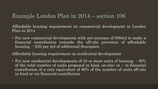Example London Plan in 2014 – section 106
Affordable housing requirement on commercial development in London
Plan in 2014
...