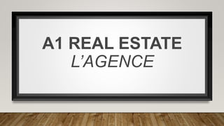 A1 REAL ESTATE
L’AGENCE
 