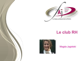 Le club RH


 Magda Jagielski
 