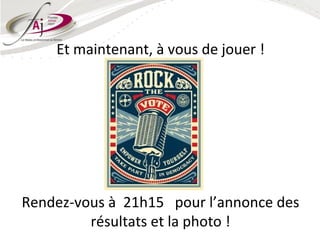 Et maintenant, à vous de jouer !




Rendez-vous à 21h15 pour l’annonce des
         résultats et la photo !
 