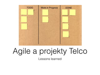 Agile a projekty Telco
       Lessons learned
 