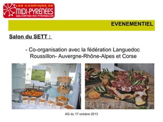 EVENEMENTIEL
Salon du SETT :
- Co-organisation avec la fédération Languedoc
Roussillon- Auvergne-Rhône-Alpes et Corse

AG du 17 octobre 2013

 