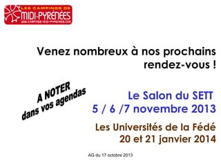 Venez nombreux à nos prochains
rendez-vous !
Le Salon du SETT
5 / 6 /7 novembre 2013
Les Universités de la Fédé
20 et 21 janvier 2014
AG du 17 octobre 2013

 