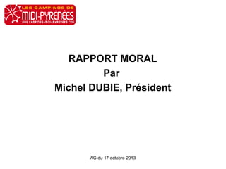RAPPORT MORAL
Par
Michel DUBIE, Président

AG du 17 octobre 2013

 