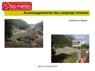 Accompagnements des campings sinistrés 
AG du 13 octobre 2014 
Camping Le Bastan 
 