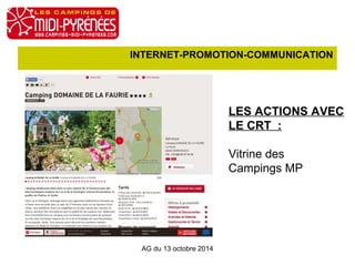 INTERNET-PROMOTION-COMMUNICATION 
LES ACTIONS AVEC 
LE CRT : 
Vitrine des 
Campings MP 
AG du 13 octobre 2014 
 