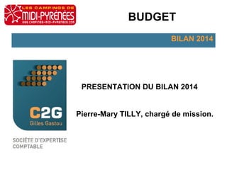 BUDGET 
BILAN 2014 
PRESENTATION DU BILAN 2014 
Pierre-Mary TILLY, chargé de mission. 
 