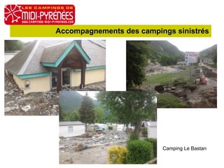 Accompagnements des campings sinistrés 
AG du 13 octobre 2014 
Camping Le Bastan 
 
