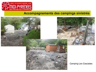 Accompagnements des campings sinistrés 
AG du 13 octobre 2014 
Camping Les Cascades 
 