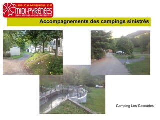 Accompagnements des campings sinistrés 
AG du 13 octobre 2014 
Camping Les Cascades 
 