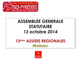 ASSEMBLEE GENERALE 
STATUTAIRE 
13 octobre 2014 
13ème ASSISES REGIONALES 
Moissac 
 