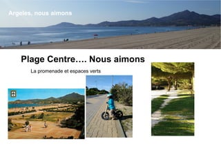 Plage Centre…. Nous aimons
La promenade et espaces verts
Argeles, nous aimons
 