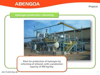 AH-15-023 Rev.00 12
Projects
Hydrogen production: reforming
Plant for production of hydrogen by
reforming of ethanol, with a production
capacity of 900 kg/day.
 
