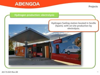 AH-15-023 Rev.00 16
Hydrogen production: electrolysis
Projects
Hydrogen fueling station located in Seville
(Spain), with on-site production by
electrolysis.
 
