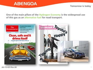 AH-15-023 Rev.00 5
Tomorrow is today
One of the main pillars of the Hydrogen Economy is the widespread use
of this gas as an alternative fuel for road transport.
 