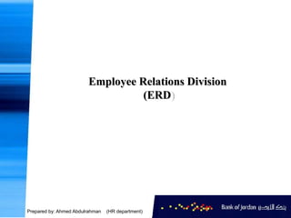 Employee Relations Division
                                  (ERD




Prepared by: Ahmed Abdulrahman   (HR department)
 