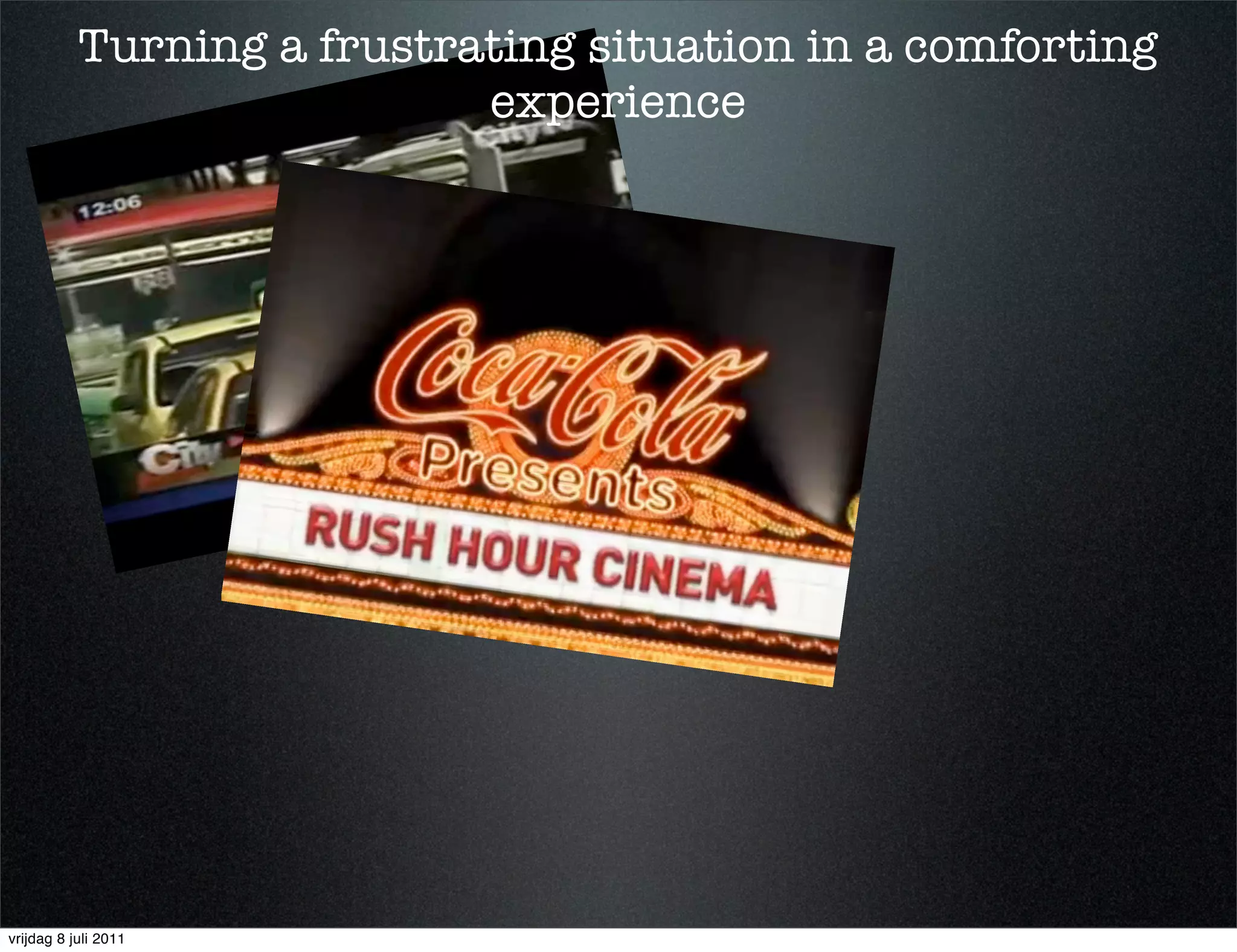 Turning a frustrating situation in a comforting
                            experience




vrijdag 8 juli 2011
 