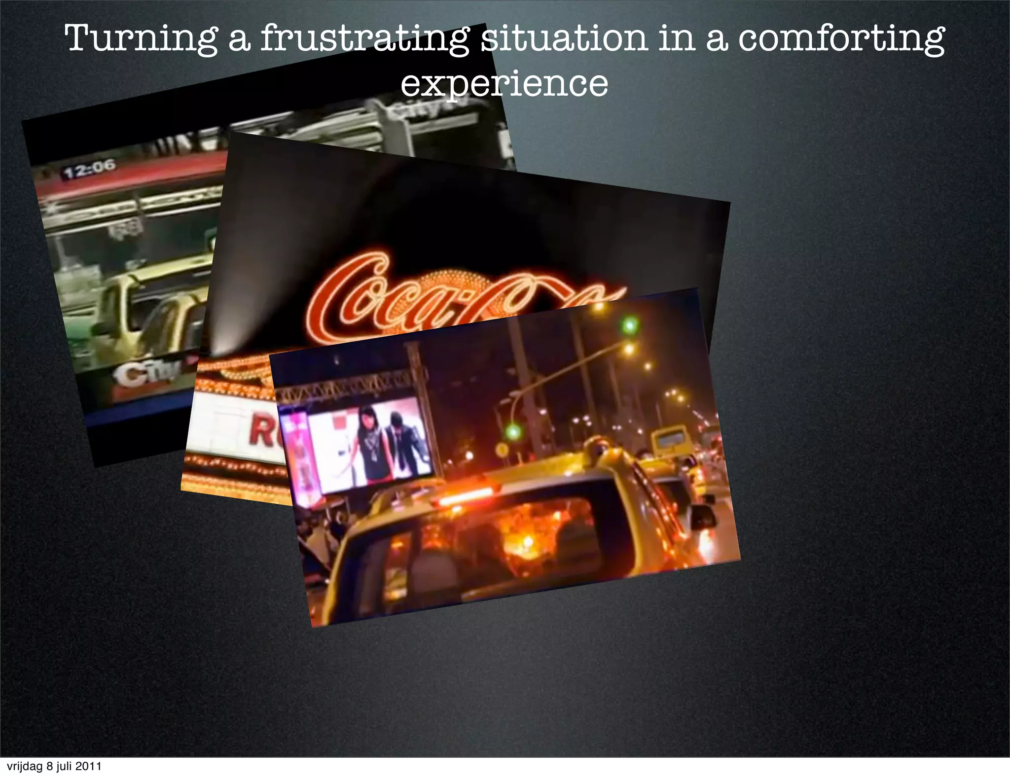 Turning a frustrating situation in a comforting
                            experience




vrijdag 8 juli 2011
 