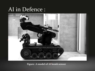 AI in Defence :
Figure : A model of AI bomb sensor
 