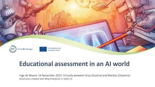 Educational assessment in an AI world
Inge de Waard. 16 November 2023. Virtually between Graz (Austria) and Maribor (Slovenia).
All pictures created with Bing Enterprise (= Dall-E 3)
 