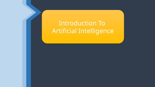 Introduction To
Artificial Intelligence
 