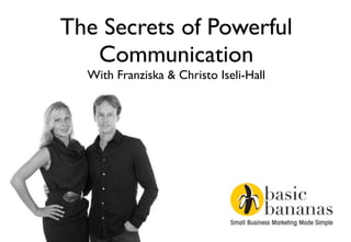 The Secrets of Powerful
   Communication
  With Franziska & Christo Iseli-Hall
 