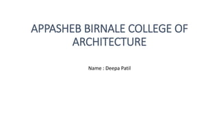 APPASHEB BIRNALE COLLEGE OF
ARCHITECTURE
Name : Deepa Patil
 