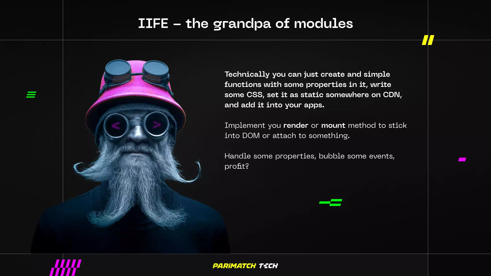 IIFE - the grandpa of modules
Technically you can just create and simple
functions with some properties in it, write
some CSS, set it as static somewhere on CDN,
and add it into your apps.
Implement you render or mount method to stick
into DOM or attach to something.
Handle some properties, bubble some events,
profit?
 