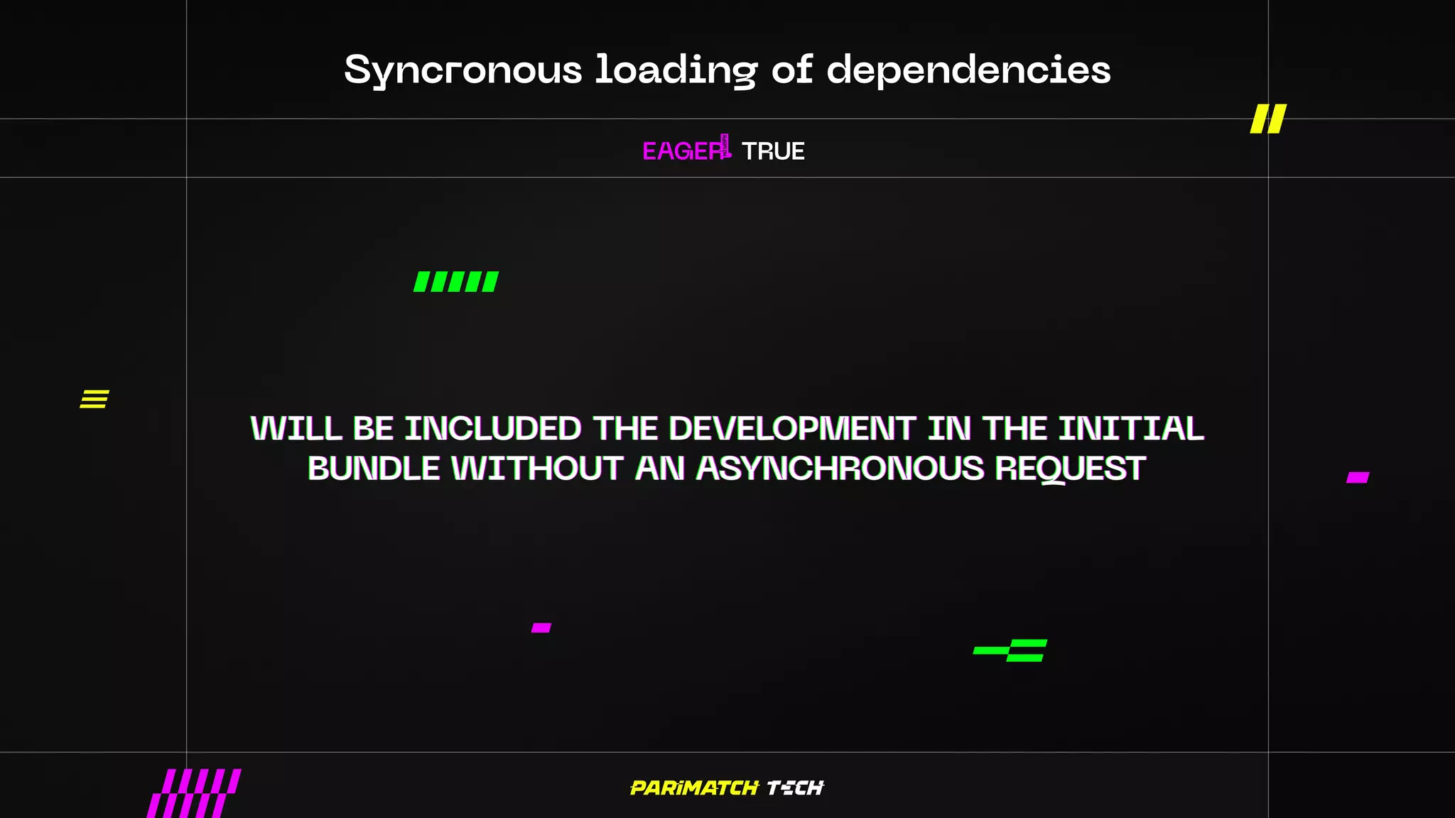 Syncronous loading of dependencies
EAGER: TRUE
 