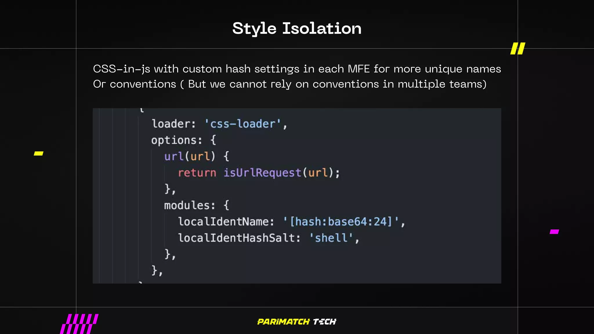 Style Isolation
CSS-in-js with custom hash settings in each MFE for more unique names
Or conventions ( But we cannot rely on conventions in multiple teams)
 