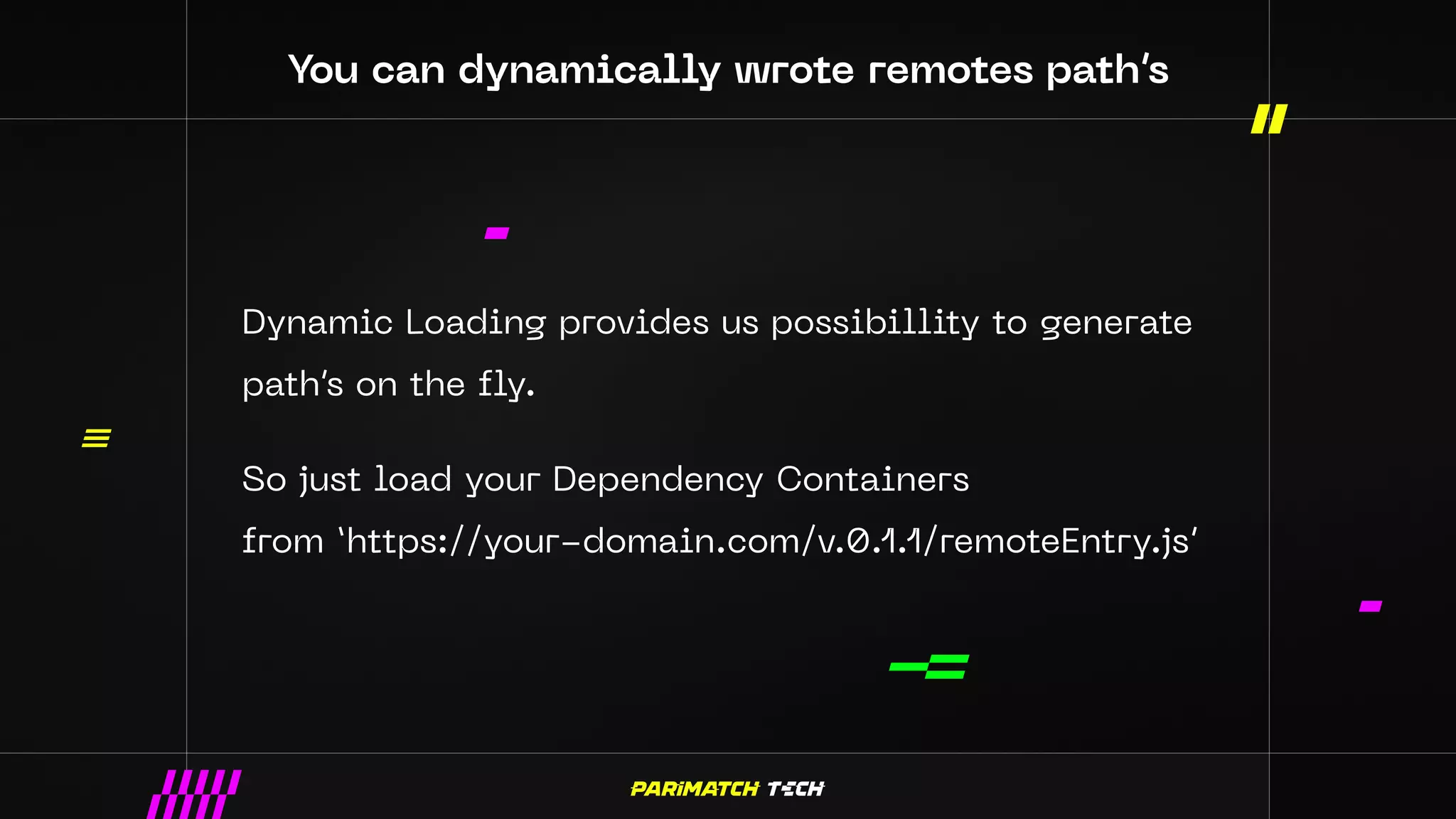You can dynamically wrote remotes path’s
Dynamic Loading provides us possibillity to generate
path’s on the fly.
So just load your Dependency Containers
from ‘https://your-domain.com/v.0.1.1/remoteEntry.js’
 