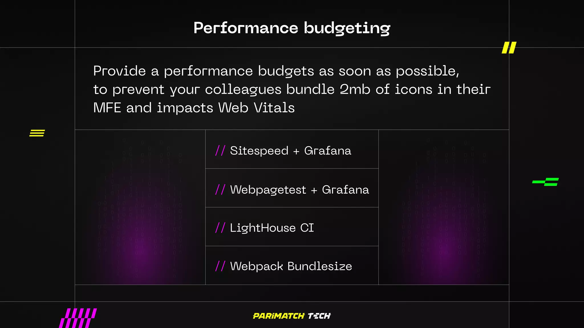 Performance budgeting
Provide a performance budgets as soon as possible,
to prevent your colleagues bundle 2mb of icons in their
MFE and impacts Web Vitals
// Sitespeed + Grafana
// Webpagetest + Grafana
// LightHouse CI
// Webpack Bundlesize
 