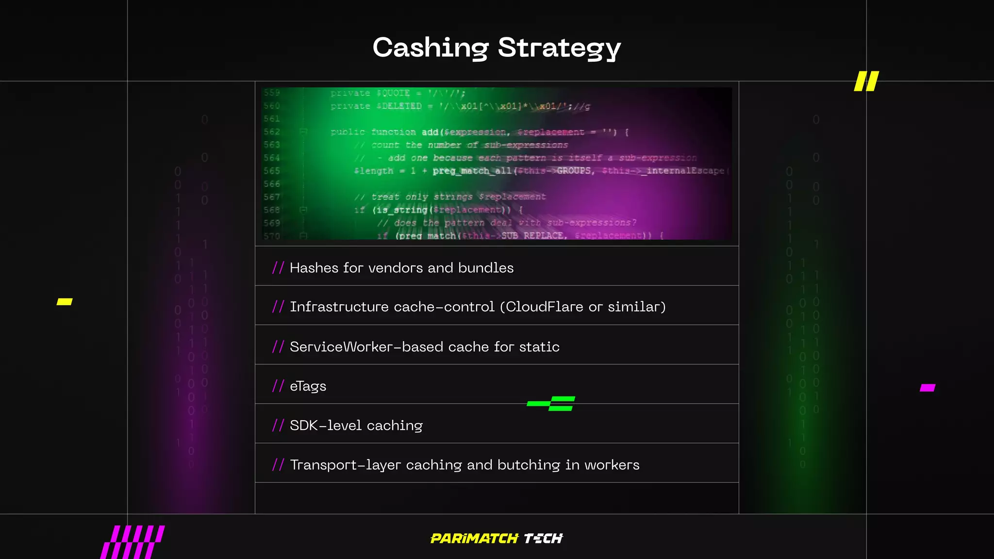 Cashing Strategy
// Hashes for vendors and bundles
// Infrastructure cache-control (СloudFlare or similar)
// ServiceWorker-based cache for static
// eTags
// SDK-level caching
// Transport-layer caching and butching in workers
 
