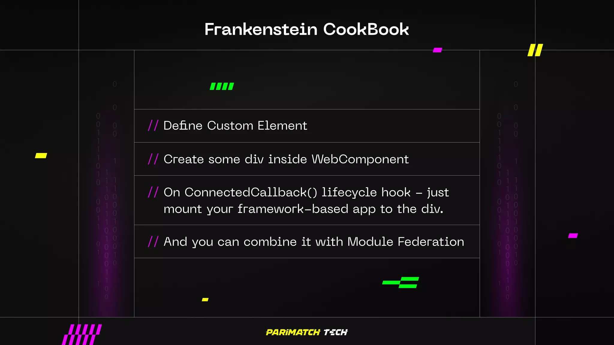 Frankenstein CookBook
// Define Custom Element
// Create some div inside WebComponent
// On ConnectedCallback() lifecycle hook - just
mount your framework-based app to the div.
// And you can combine it with Module Federation
 