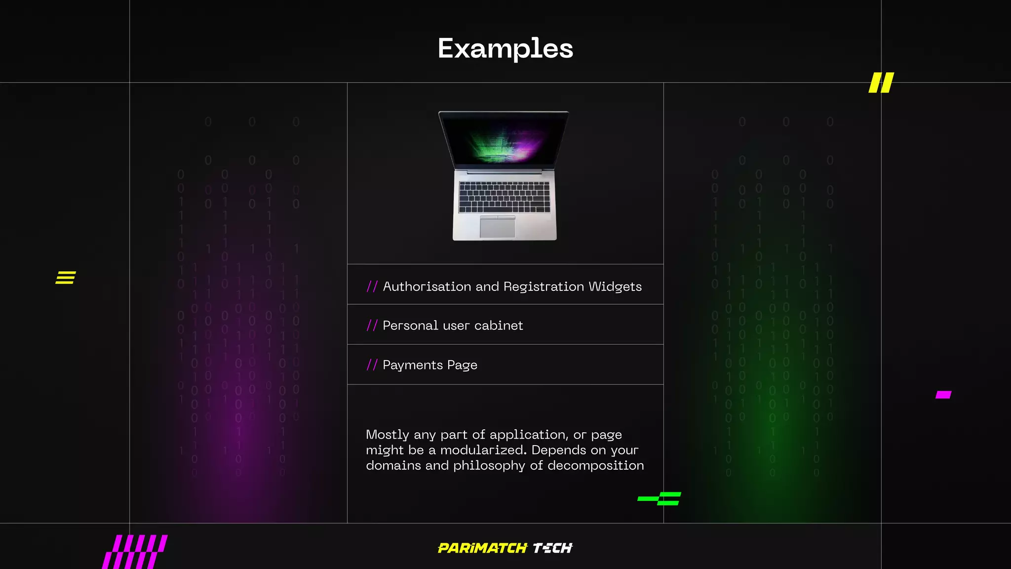 Examples
// Authorisation and Registration Widgets
Mostly any part of application, or page
might be a modularized. Depends on your
domains and philosophy of decomposition
// Personal user cabinet
// Payments Page
 
