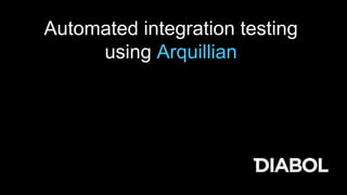 Automated integration testing
using Arquillian
 