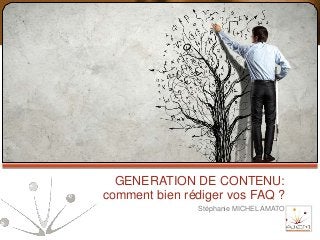 GENERATION DE CONTENU:
comment bien rédiger vos FAQ ?
Stéphanie MICHEL AMATO
 