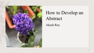 How to Develop an
Abstract
Akash Roy
1
©Akash Roy
 